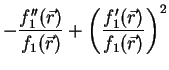 $\displaystyle -\frac{f_1''(\vec r)}{f_1(\vec r)}+\left(\frac{f_1'(\vec r)}{f_1(\vec r)}\right)^2$