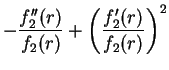 $\displaystyle -\frac{f_2''(r)}{f_2(r)}+\left(\frac{f_2'(r)}{f_2(r)}\right)^2$