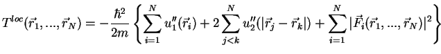 $\displaystyle T^{loc}({{\vec r_1},...,{\vec r}_N}) = -\frac{\hbar^2}{2m}\left\{...
... +\sum\limits_{i=1}^N \vert\vec
F_i({{\vec r_1},...,{\vec r}_N})\vert^2\right\}$