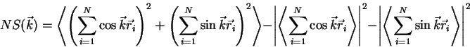 \begin{displaymath}
N S(\k) =
\left<
\left(\sum\limits_{i=1}^N \cos \k{\vec r}_i...
...left<\sum\limits_{i=1}^N \sin \k{\vec r}_i\right>\right\vert^2
\end{displaymath}