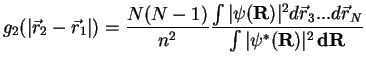 $\displaystyle g_2(\vert{\vec r_2}-{\vec r_1}\vert) = \frac{N(N-1)}{n^2}\frac{\i...
...R})\vert^2{d\vec r}_3...{d\vec r}_N}{\int\vert\psi^*({\bf R})\vert^2\,{\bf dR}}$