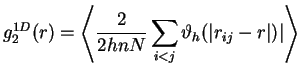 $\displaystyle g^{1D}_2(r)=\left\langle \frac{2}{2hnN}\sum\limits_{i<j}\vartheta_h(\vert r_{ij}-r\vert)\vert
\right\rangle$