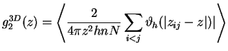 $\displaystyle g^{3D}_2(z)=
\left\langle \frac{2}{4\pi z^2 hnN}\sum\limits_{i<j}\vartheta_h(\vert z_{ij}-z\vert)\vert\right\rangle$