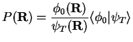 $\displaystyle P({\bf R}) = \frac{\phi_0({\bf R})}{\psi_T({\bf R})} \langle \phi_0\vert\psi_T\rangle$