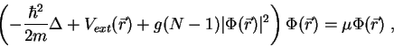 \begin{displaymath}
\left(-\frac{\hbar^2}{2m}\Delta+V_{ext}(\r)+g(N-1)\vert\Phi(\r)\vert^2\right)\Phi(\r)=\mu\Phi(\r) \;,
\end{displaymath}