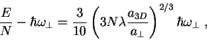 \begin{displaymath}
\frac{E}{N}-\hbar\omega_\perp=\frac{3}{10}\left(3N\lambda\frac{a_{3D}}{a_\perp}\right)^{2/3}\hbar\omega_\perp \;,
\end{displaymath}