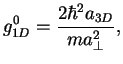 $\displaystyle g_{1D}^0=\frac{2\hbar^2 a_{3D}}{m a_\perp^2},$