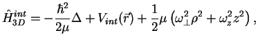 $\displaystyle \hat H^{int}_{3D} = -\frac{\hbar^2}{2 \mu}\Delta +
V_{int}(\vec{r}) +\frac{1}{2} \mu \left(\omega_\perp^2 \rho^2 + \omega_z^2z^2 \right),$