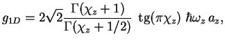 $\displaystyle g_{1D} = 2 \sqrt{2}
\frac{\Gamma(\chi_z+1)}{\Gamma(\chi_z+1/2)} \;
\mathop{\rm tg}\nolimits (\pi \chi_z) \;
\hbar \omega_z \, a_z,$