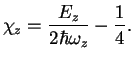 $\displaystyle \chi_z=\frac{E_z}{2\hbar \omega_z}-\frac{1}{4}.$