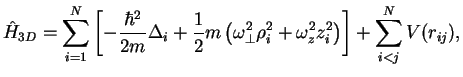$\displaystyle \hat H_{3D}= \sum_{i=1}^N \left[-\frac{\hbar^2}{2m}\Delta_i
+ \fr...
...a_\perp^2 \rho_i^2
+ \omega_z^2 z_i^2 \right) \right] + \sum_{i<j}^N V(r_{ij}),$