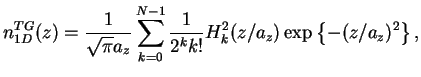 $\displaystyle n^{TG}_{1D}(z)= \frac{1}{\sqrt{\pi} a_z} \sum_{k=0}^{N-1} \frac{1}{2^k k!}
H_k^2(z/a_z) \exp \left\{-(z/a_z)^2\right\},$