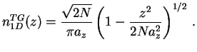 $\displaystyle n_{1D}^{TG}(z)= \frac{\sqrt{2N}}{ \pi a_{z}}
\left(1-\frac{z^2}{2Na_z^2} \right)^{1/2} \, .$