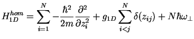 $\displaystyle H_{1D}^{hom}=\sum_{i=1}^N-\frac{\hbar^2}{2m}\frac{\partial^2}{\partial z_i^2}
+ g_{1D}\sum_{i<j}^N \delta(z_{ij}) + N \hbar \omega_\perp$