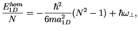 $\displaystyle \frac{E_{1D}^{hom}}{N} =-\frac{\hbar^2}{6m a_{1D}^2} (N^2-1)+\hbar\omega_\perp,$