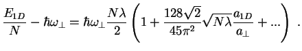 $\displaystyle \frac{E_{1D}}{N} - \hbar\omega_\perp =
\hbar\omega_\perp \frac{N\...
...c{128\sqrt{2}}{45\pi^2}
\sqrt{N\lambda}\frac{a_{1D}}{a_\perp} + ... \right) \;.$