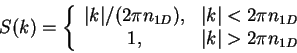 \begin{displaymath}
S(k)=\left\{
\begin{array}{cc}
\vert k\vert/(2\pi n_{1D}),&\...
...pi n_{1D}\\
1,&\vert k\vert>2\pi n_{1D}\\
\end{array}\right.
\end{displaymath}