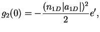 $\displaystyle g_2(0)=-\frac{(n_{1D}\vert a_{1D}\vert)^2}{2} e',$