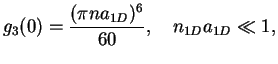 $\displaystyle g_3(0) = \frac{(\pi n a_{1D})^6}{60}, \quad n_{1D}a_{1D}\ll 1,$