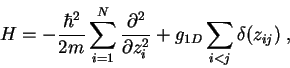 \begin{displaymath}
H=-\frac{\hbar^2}{2m}\sum_{i=1}^{N}\frac{\partial^2}{\partial z_i^2}+g_{1D}\sum_{i<j}\delta(z_{ij}) \;,
\end{displaymath}