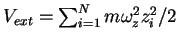 $V_{ext}=\sum_{i=1}^N m\omega_z^2z_i^2/2$