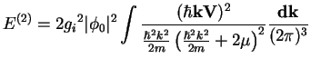 $\displaystyle E^{(2)} =
2{g_{i}}^2\vert\phi_0\vert^2
\int \frac{(\hbar{\bf kV})...
... k^2}{2m}
\left( \frac{\hbar^2 k^2}{2m}+2 \mu\right)^2}
\frac{\bf dk}{(2\pi)^3}$