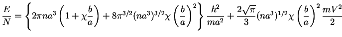 $\displaystyle \frac{E}{N}=\left\{2\pi na^3\left(1+\chi \frac{b}{a}\right)
+8\pi...
...2}
+\frac{2\sqrt{\pi}}3(na^3)^{1/2}\chi\left(\frac{b}{a}\right)^2\frac{mV^2}{2}$