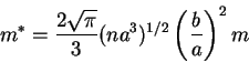 \begin{displaymath}
m^*=\frac{2\sqrt{\pi}}3(na^3)^{1/2}\left(\frac{b}{a}\right)^2m
\end{displaymath}