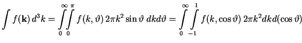 $\displaystyle \int f({\bf k})\,d^3k =
\int\limits_{0}^{\infty}\!\!\int\limits_0...
...0}^{\infty}\int\limits_{-1}^1
f(k, \cos\vartheta)\,2\pi k^2 dk d(\cos\vartheta)$