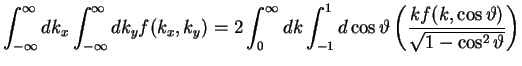 $\displaystyle \int_{-\infty}^\infty dk_x\int_{-\infty}^\infty dk_y
f(k_x,k_y) =...
...\cos\vartheta
\left(\frac{kf(k,\cos\vartheta)}{\sqrt{1-\cos^2\vartheta}}\right)$