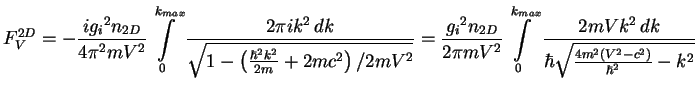 $\displaystyle F^{2D}_V = -\frac{i{g_{i}}^2n_{2D}}{4\pi^2mV^2} \int\limits_0^{k_...
..._0^{k_{max}}
\frac{2mV k^2\,dk} {\hbar\sqrt{\frac{4m^2(V^2-c^2)}{\hbar^2}-k^2}}$