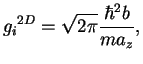 $\displaystyle {g_{i}}^{2D}=\sqrt{2\pi}\frac{\hbar^2b}{ma_z},$