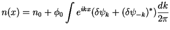 $\displaystyle n(x)
= n_0 +\phi_0\int e^{ikx}(\delta\psi_k+(\delta\psi_{-k})^*)\frac{dk}{2\pi}$