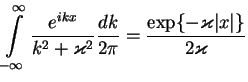 $\displaystyle \int\limits_{-\infty}^\infty \frac{e^{ikx}}{k^2+\varkappa^2}\frac{dk}{2\pi}
=\frac{\exp\{-\varkappa\vert x\vert\}}{2\varkappa}$