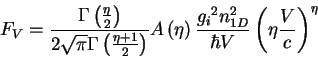 \begin{displaymath}
F_{V}=\frac{\Gamma \left(\frac{\eta}2\right)}{2\sqrt{\pi}\Ga...
...i}}^2n_{1D}^2}{%%
\hbar V}\left(\eta \frac{V}{c}\right)^{\eta}
\end{displaymath}