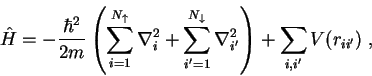 \begin{displaymath}
\hat H=-\frac{\hbar^2}{2m}\left( \sum_{i=1}^{N_\uparrow}\nab...
...bla^2_{i^\prime}\right)
+\sum_{i,i^\prime}V(r_{ii^\prime}) \;,
\end{displaymath}