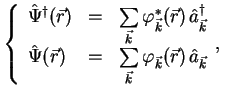 $\displaystyle \left\{
\begin{array}{lll}
\hat\Psi^\dagger(\r) &=& \sum\limits_\...
...\
\hat\Psi(\r) &=& \sum\limits_\k\varphi_\k(\r)\,\hat a_\k\end{array},
\right.$