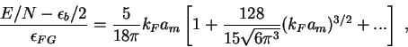 \begin{displaymath}
\frac{E/N-\epsilon_b/2}{\epsilon_{FG}}=\frac{5}{18\pi}k_Fa_m\left[1+\frac{128}{15\sqrt{6\pi^3}}(k_Fa_m)^{3/2}+...\right] \;,
\end{displaymath}