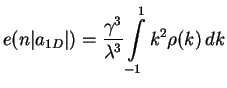 $\displaystyle e(n\vert a_{1D}\vert) = %%\left(\frac{2}{\lambda\, n\vert a_{1D}\vert}\right)^3
\frac{\gamma^3}{\lambda^3}\int\limits_{-1}^1 k^2\rho(k)\,dk$