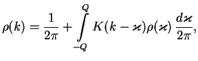 $\displaystyle \rho(k) = \frac{1}{2\pi} + \int\limits_{-Q}^QK(k-\varkappa)\rho(\varkappa)\,\frac{d\varkappa}{2\pi},$