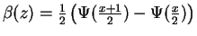 $\beta(z) =
\frac{1}{2}\left(\Psi(\frac{x+1}{2})-\Psi(\frac{x}{2})\right)$