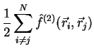 $\displaystyle \frac{1}{2}\sum\limits_{i\ne j}^N \hat f^{(2)}({\vec r}_i,{\vec r}_j)$