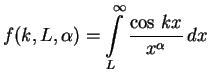 $\displaystyle f(k,L,\alpha) = \int\limits_L^\infty \frac{\cos\,kx}{x^\alpha}\,dx$