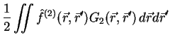 $\displaystyle \frac{1}{2}\int\!\!\!\!\int \hat f^{(2)}({\vec r},\r')G_2({\vec r},\r')\,{d\vec r}{d\vec r}'$
