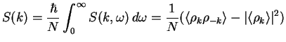 $\displaystyle S(k) = \frac{\hbar}{N} \int_0^\infty S(k,\omega)\,d\omega
=\frac{1}{N}(\langle\rho_k\rho_{-k}\rangle - \vert\langle\rho_k\rangle\vert^2)$