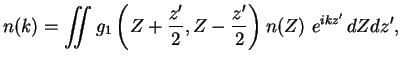 $\displaystyle n(k) = \int\!\!\!\!\int g_1 \left(Z+\frac{z'}{2}, Z-\frac{z'}{2}\right) n(Z)~e^{ikz'}\,dZdz',$