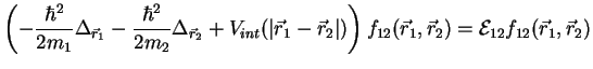 $\displaystyle \left(-\frac{\hbar^2}{2m_1}\Delta_{{\vec r_1}}-\frac{\hbar^2}{2m_...
...ight)f_{12}({\vec r_1},{\vec r_2}) = {\cal E}_{12}f_{12}({\vec r_1},{\vec r_2})$