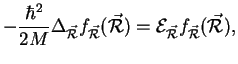 $\displaystyle -\frac{\hbar^2}{2M}\Delta_{\vec{\cal R}}f_{\vec{\cal R}}({\vec{\cal R}})= {\cal E}_{\vec{\cal R}}f_{\vec{\cal R}}({\vec{\cal R}}),$