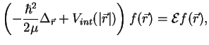 $\displaystyle \left(-\frac{\hbar^2}{2\mu}\Delta_{\r}+V_{int}(\vert\r\vert)\right) f(\r)= {\cal E}f(\r),$