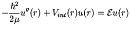 $\displaystyle -\frac{\hbar^2}{2\mu}u''(r)+V_{int}(r)u(r) = {\cal E}u(r)$